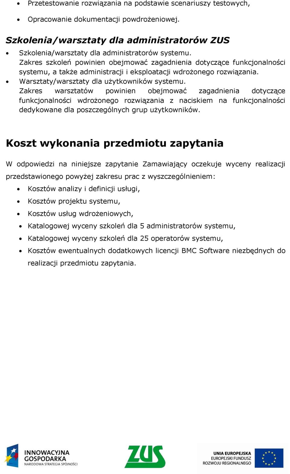 Zakres warsztatów powinien obejmować zagadnienia dotyczące funkcjonalności wdrożonego rozwiązania z naciskiem na funkcjonalności dedykowane dla poszczególnych grup użytkowników.