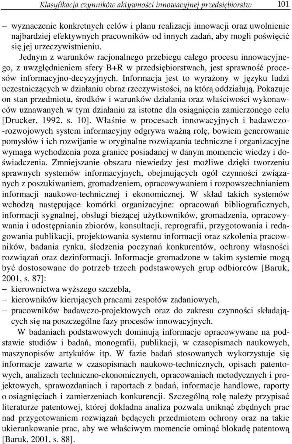 Jednym z warunków racjonalnego przebiegu całego procesu innowacyjnego, z uwzględnieniem sfery B+R w przedsiębiorstwach, jest sprawność procesów informacyjno-decyzyjnych.