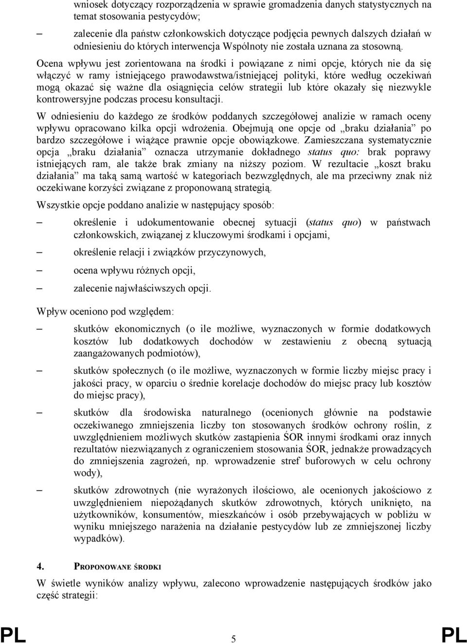 Ocena wpływu jest zorientowana na środki i powiązane z nimi opcje, których nie da się włączyć w ramy istniejącego prawodawstwa/istniejącej polityki, które według oczekiwań mogą okazać się ważne dla