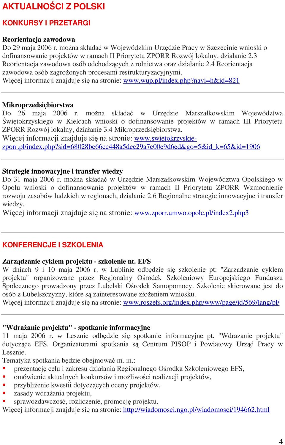 3 Reorientacja zawodowa osób odchodzących z rolnictwa oraz działanie 2.4 Reorientacja zawodowa osób zagrożonych procesami restrukturyzacyjnymi. Więcej informacji znajduje się na stronie: www.wup.