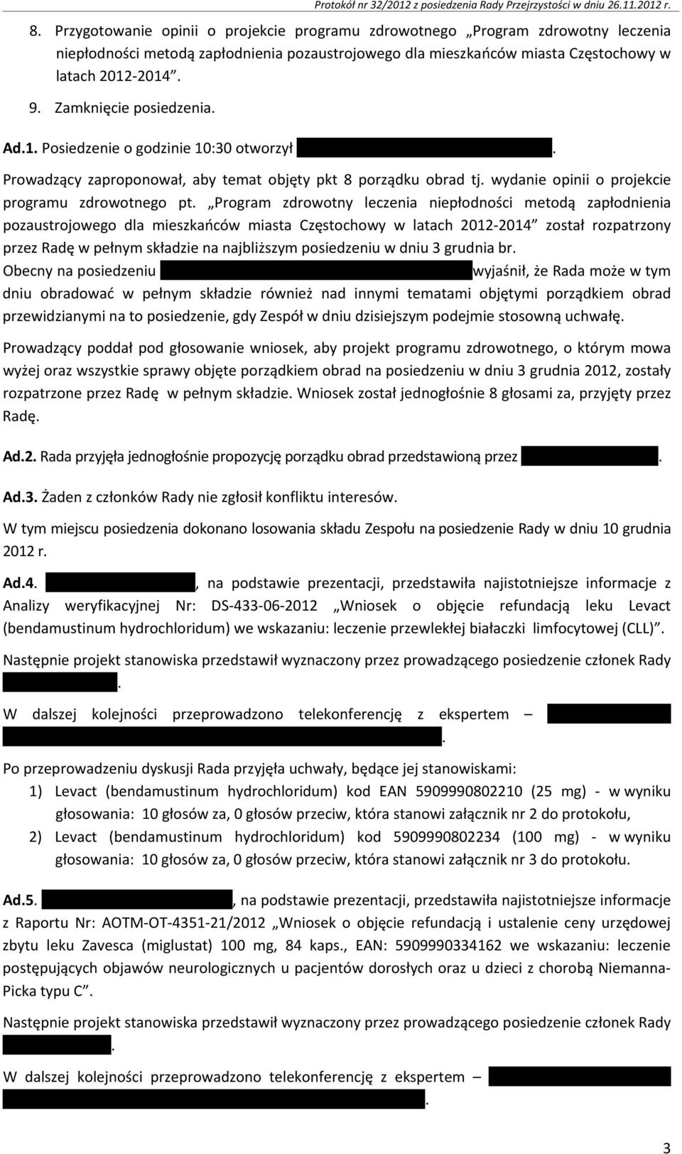 Zamknięcie posiedzenia. Ad.1. Posiedzenie o godzinie 10:30 otworzył. Prowadzący zaproponował, aby temat objęty pkt 8 porządku obrad tj. wydanie opinii o projekcie programu zdrowotnego pt.