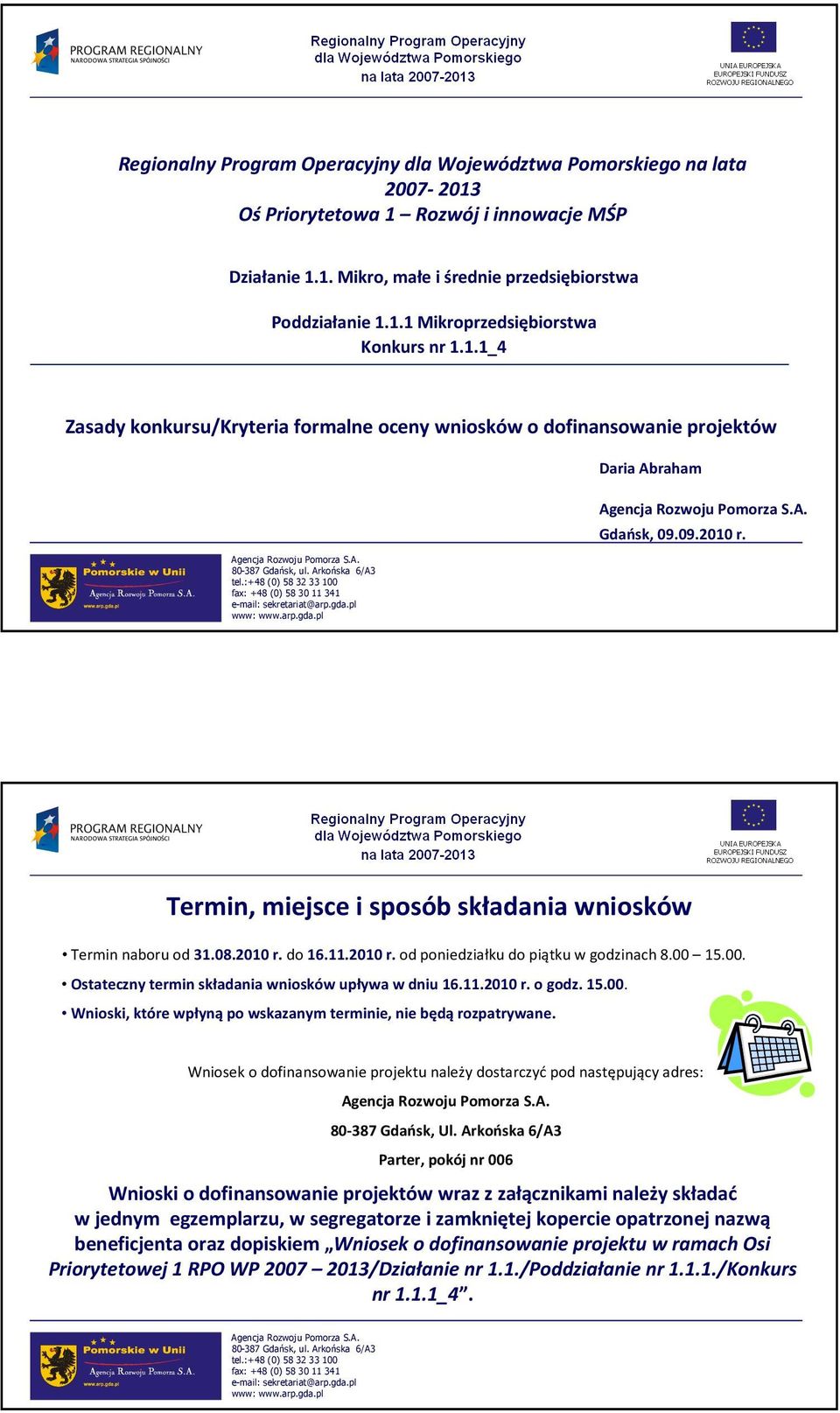 2010 r. od poniedziałku do piątku w godzinach 8.00 15.00. Ostateczny termin składania wniosków upływa w dniu 16.11.2010 r. o godz. 15.00. Wnioski, które wpłyną po wskazanym terminie, nie będą rozpatrywane.