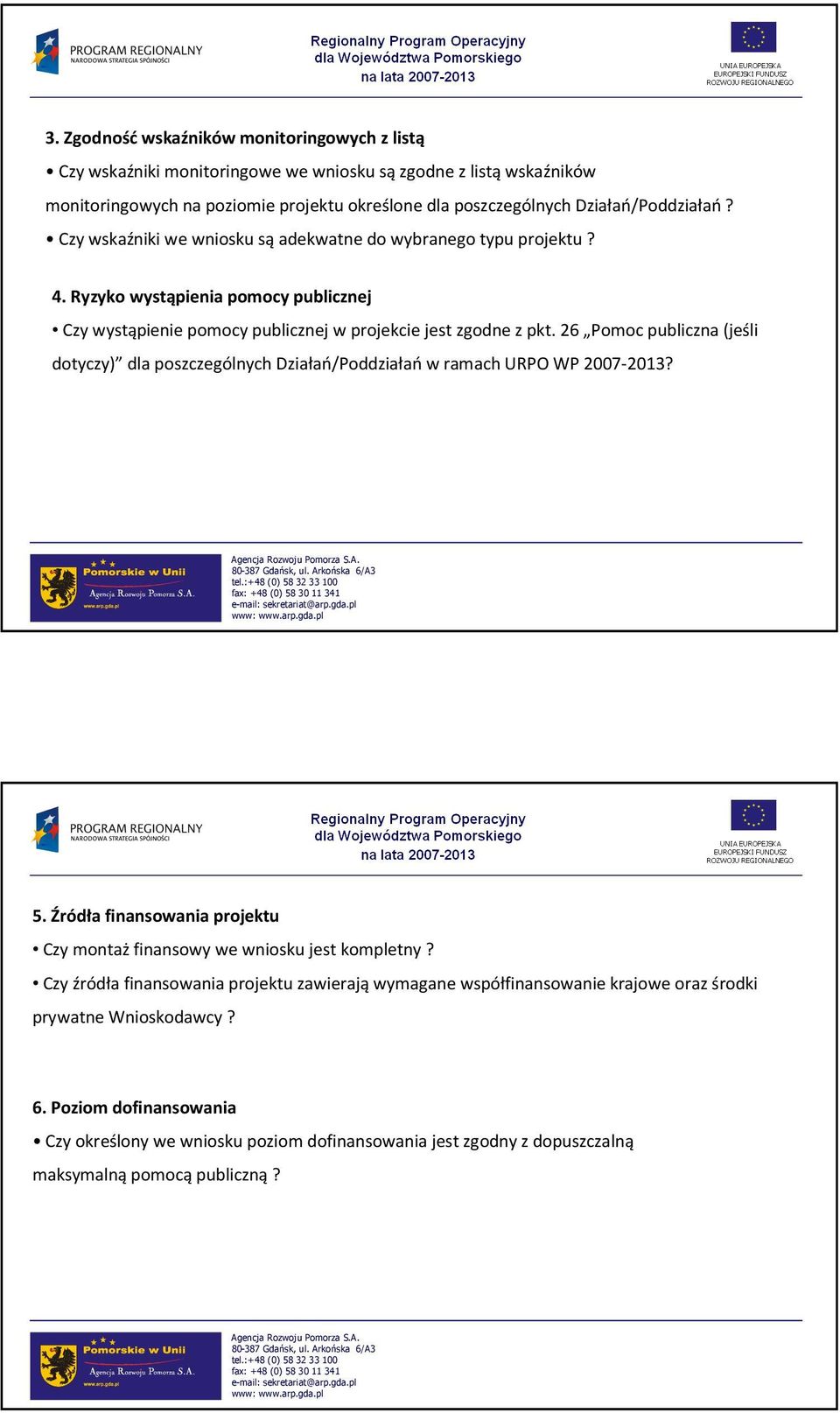 26 Pomoc publiczna (jeśli dotyczy) dla poszczególnych Działań/Poddziałań w ramach URPO WP 2007-2013? 5. Źródła finansowania projektu Czy montażfinansowy we wniosku jest kompletny?