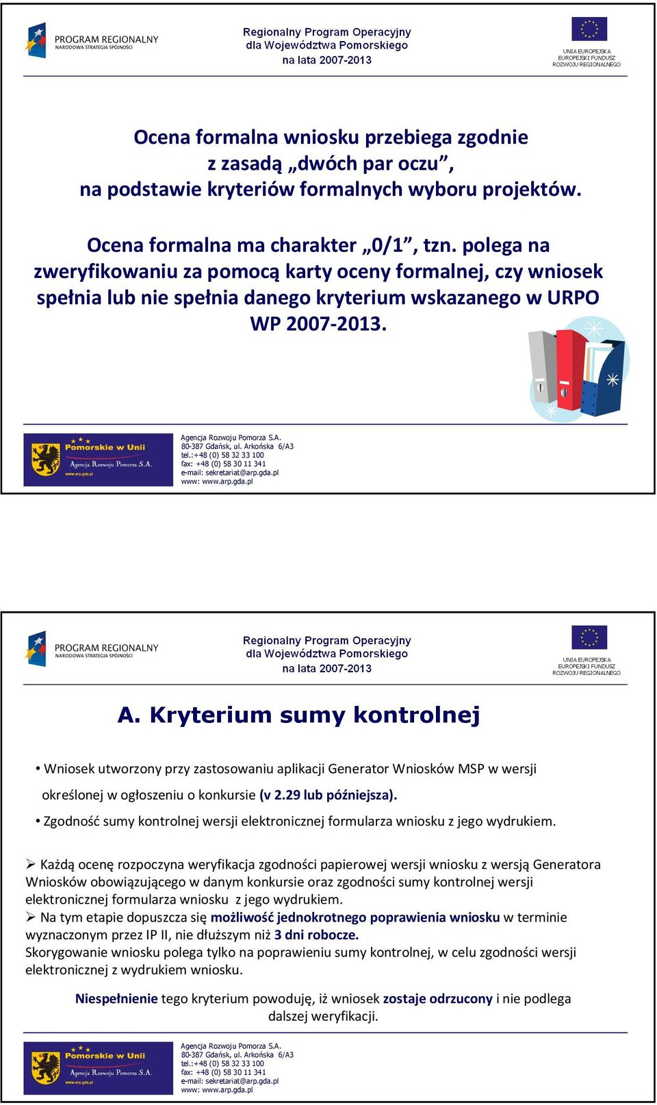 Kryterium sumy kontrolnej Wniosek utworzony przy zastosowaniu aplikacji Generator Wniosków MSP w wersji określonej w ogłoszeniu o konkursie (v 2.29 lub późniejsza).