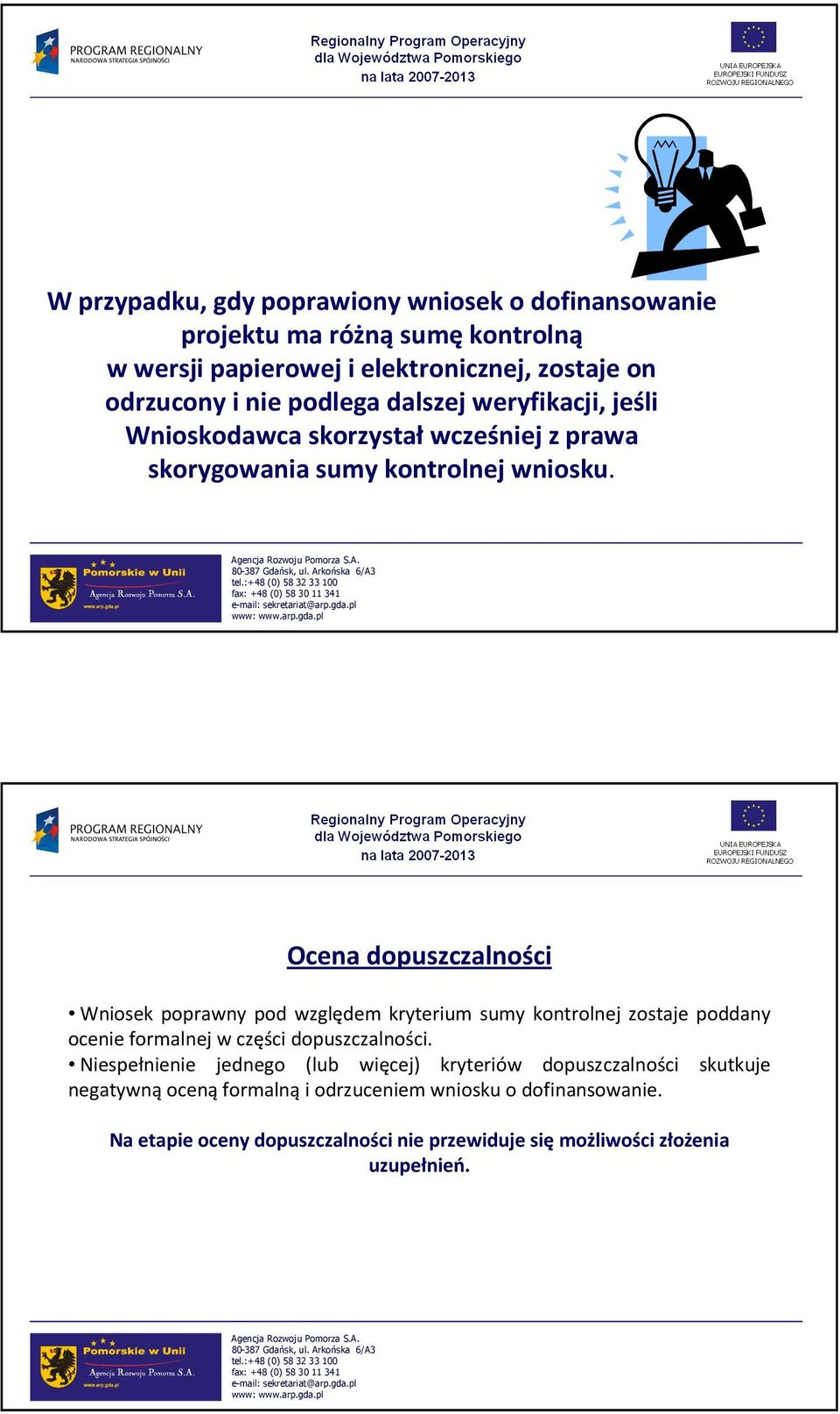 Ocena dopuszczalności Wniosek poprawny pod względem kryterium sumy kontrolnej zostaje poddany ocenie formalnej w części dopuszczalności.