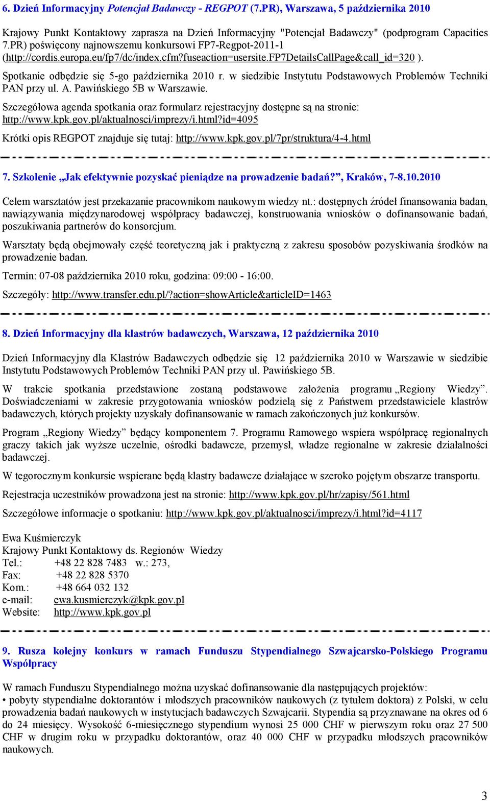 w siedzibie Instytutu Podstawowych Problemów Techniki PAN przy ul. A. Pawińskiego 5B w Warszawie. Szczegółowa agenda spotkania oraz formularz rejestracyjny dostępne są na stronie: http://www.kpk.gov.