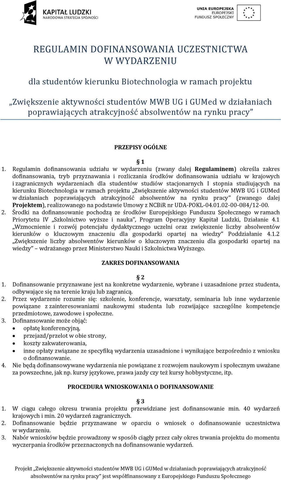 Regulamin dofinansowania udziału w wydarzeniu (zwany dalej Regulaminem) określa zakres dofinansowania, tryb przyznawania i rozliczania środków dofinansowania udziału w krajowych i zagranicznych