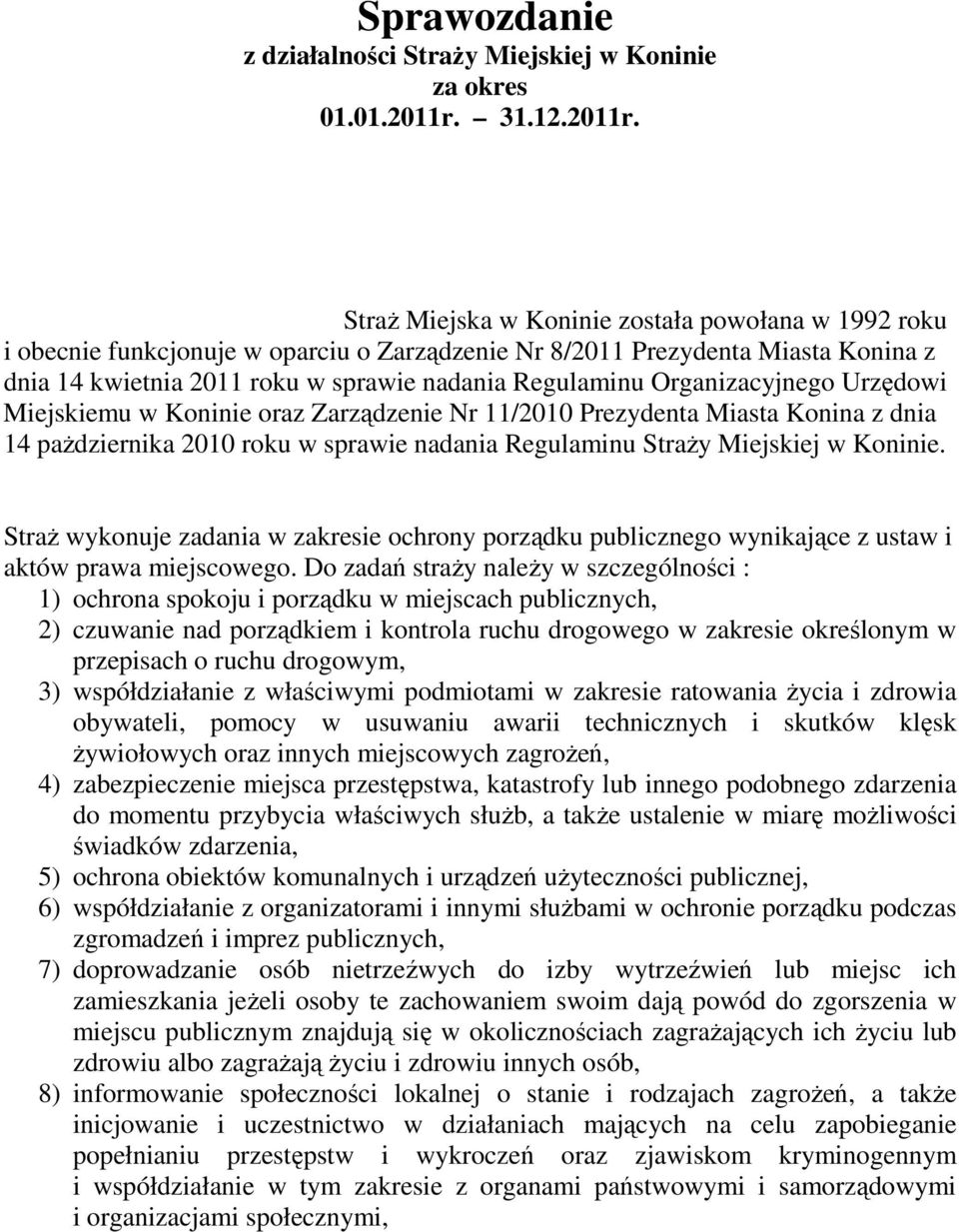 Straż Miejska w Koninie została powołana w 1992 roku i obecnie funkcjonuje w oparciu o Zarządzenie Nr 8/2011 Prezydenta Miasta Konina z dnia 14 kwietnia 2011 roku w sprawie nadania Regulaminu