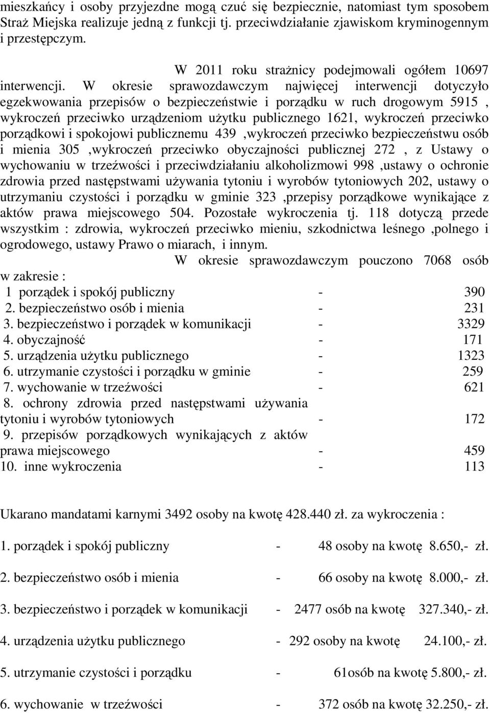 W okresie sprawozdawczym najwięcej interwencji dotyczyło egzekwowania przepisów o bezpieczeństwie i porządku w ruch drogowym 5915, wykroczeń przeciwko urządzeniom użytku publicznego 1621, wykroczeń