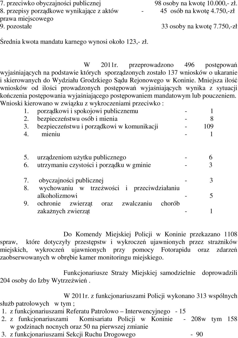 przeprowadzono 496 postępowań wyjaśniających na podstawie których sporządzonych zostało 137 wniosków o ukaranie i skierowanych do Wydziału Grodzkiego Sądu Rejonowego w Koninie.