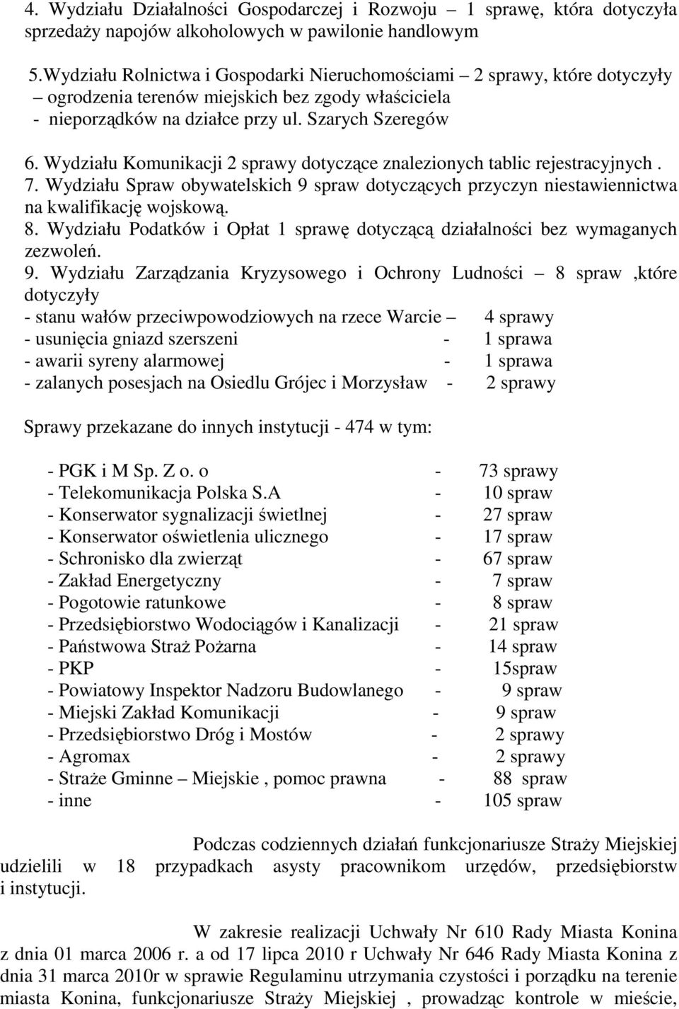 Wydziału Komunikacji 2 sprawy dotyczące znalezionych tablic rejestracyjnych. 7. Wydziału Spraw obywatelskich 9 spraw dotyczących przyczyn niestawiennictwa na kwalifikację wojskową. 8.