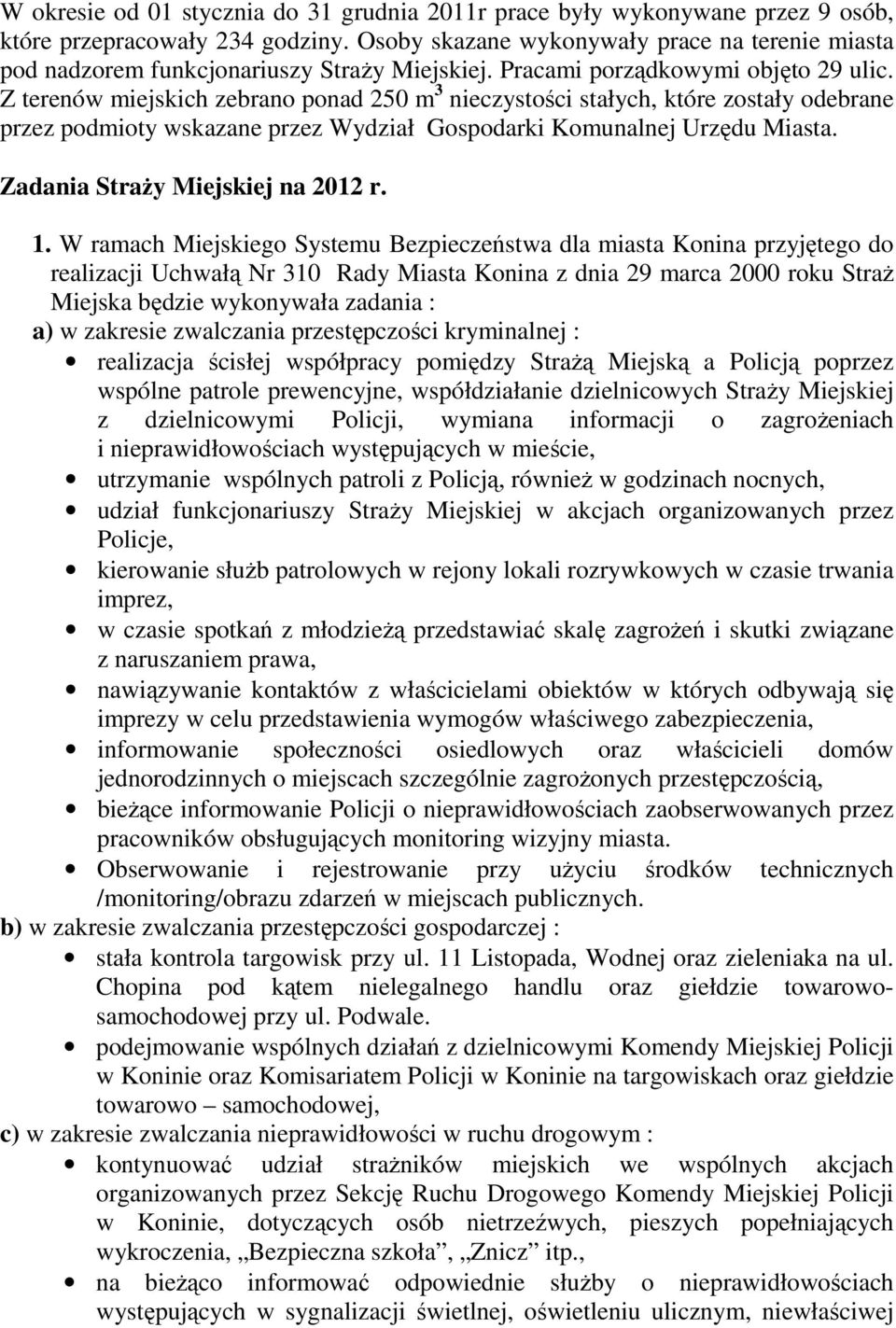 Z terenów miejskich zebrano ponad 250 m 3 nieczystości stałych, które zostały odebrane przez podmioty wskazane przez Wydział Gospodarki Komunalnej Urzędu Miasta. Zadania Straży Miejskiej na 2012 r. 1.