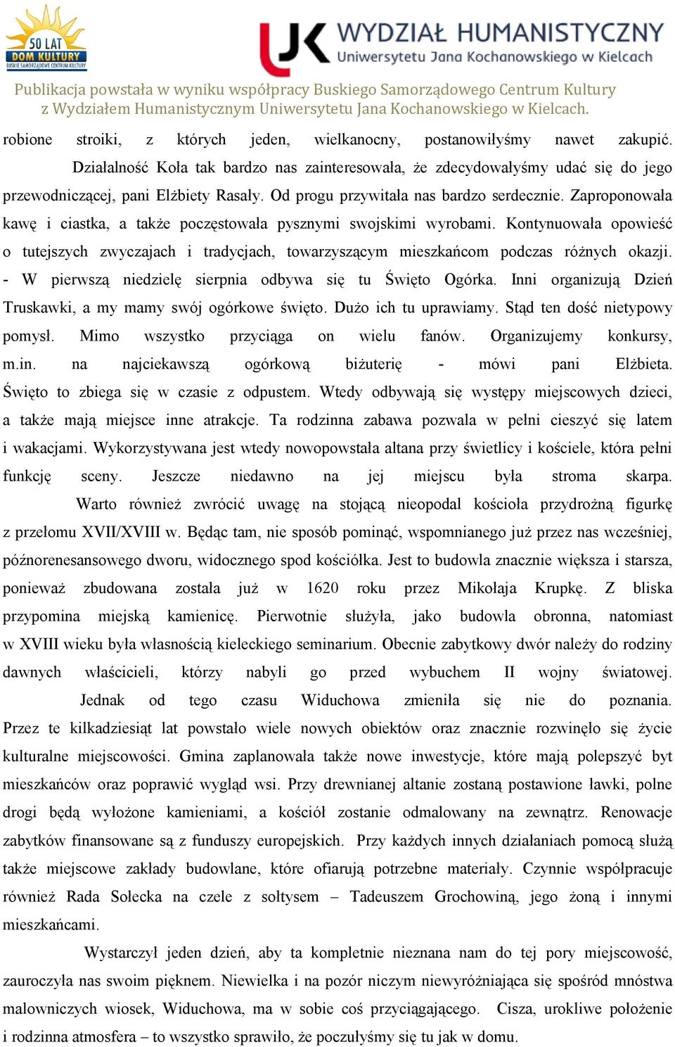 Kontynuowała opowieść o tutejszych zwyczajach i tradycjach, towarzyszącym mieszkańcom podczas różnych okazji. - W pierwszą niedzielę sierpnia odbywa się tu Święto Ogórka.