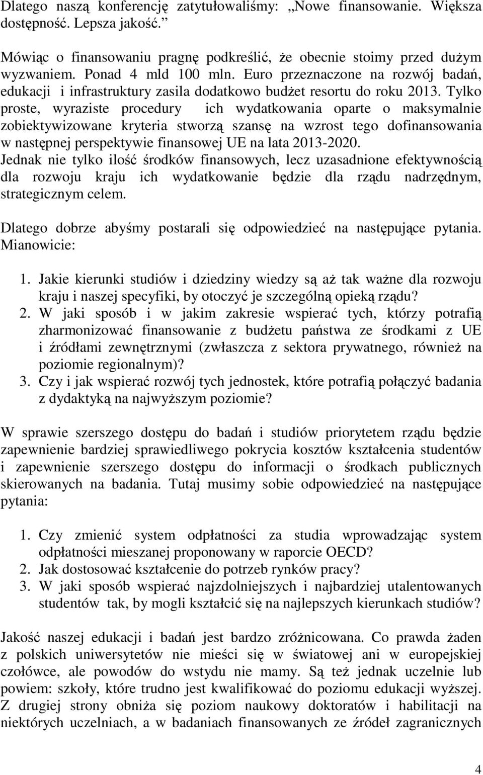 Tylko proste, wyraziste procedury ich wydatkowania oparte o maksymalnie zobiektywizowane kryteria stworz szans na wzrost tego dofinansowania w nastpnej perspektywie finansowej UE na lata 2013-2020.