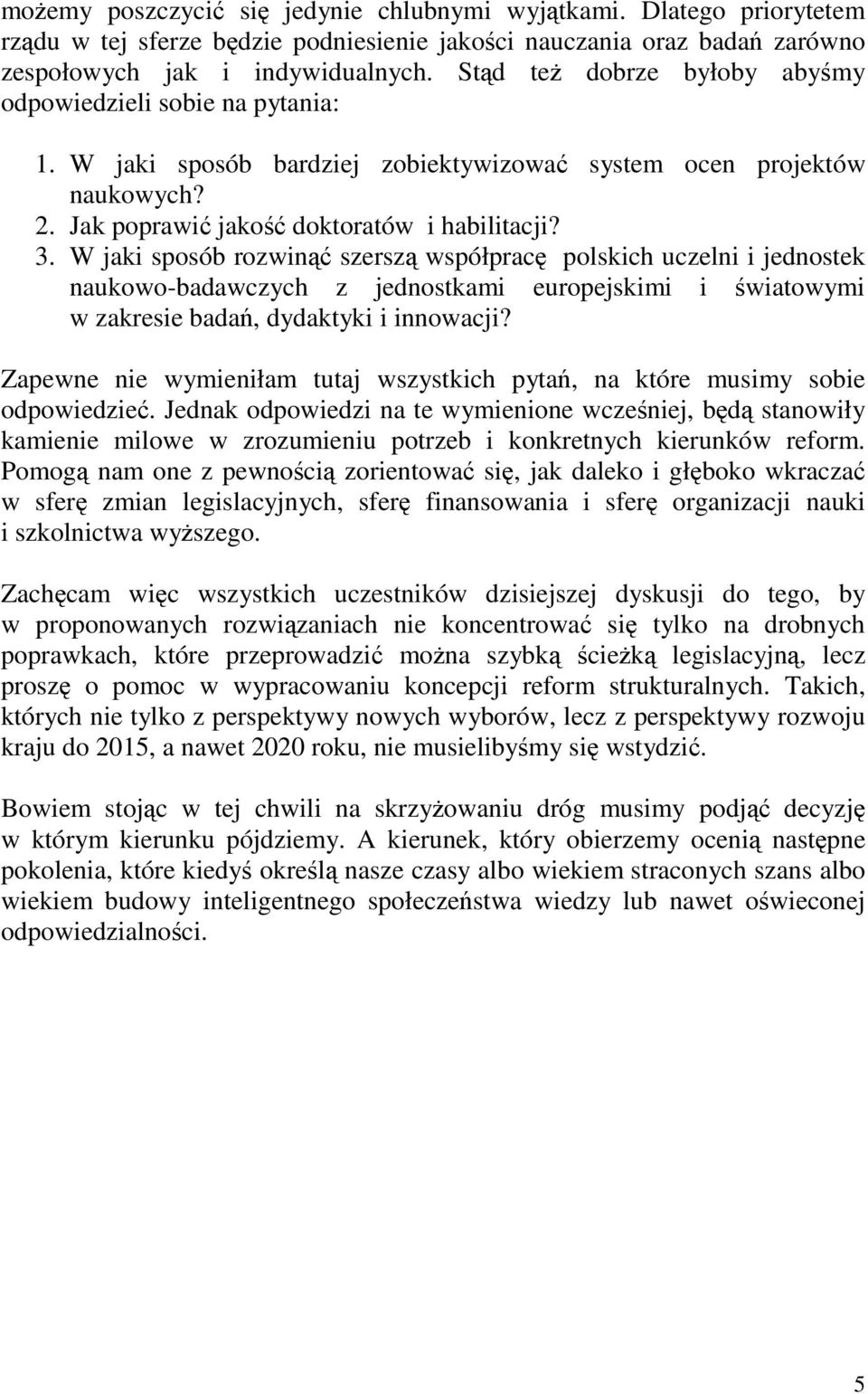 W jaki sposób rozwin szersz współprac polskich uczelni i jednostek naukowo-badawczych z jednostkami europejskimi i wiatowymi w zakresie bada, dydaktyki i innowacji?