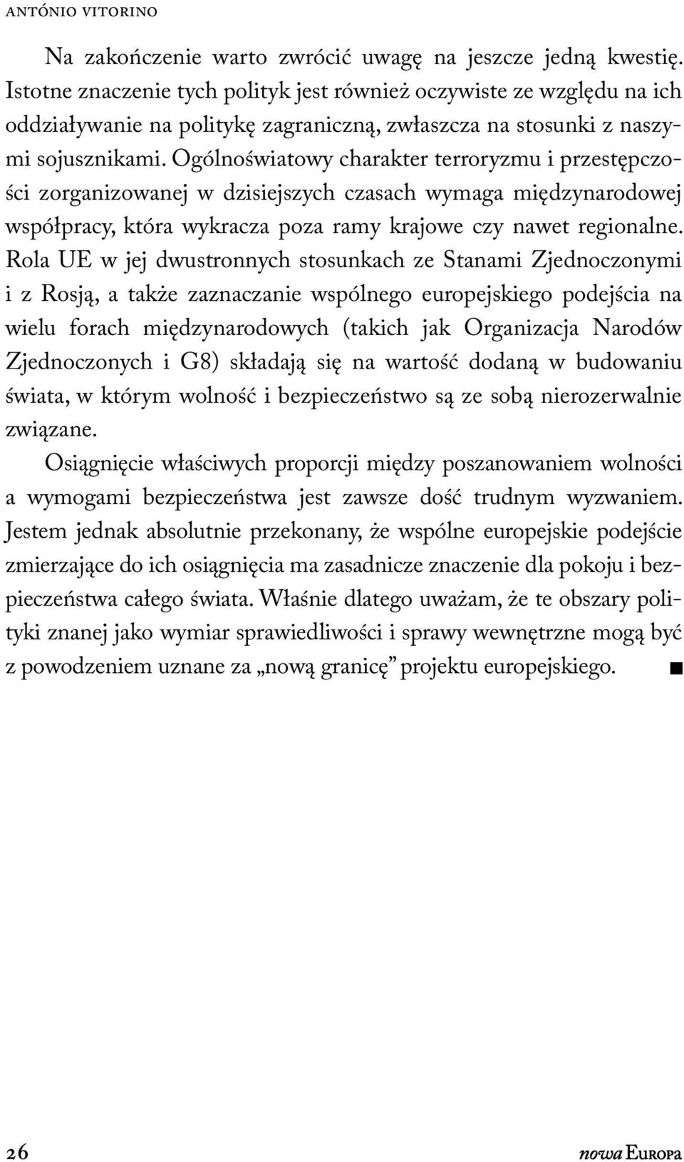 Ogólnoświatowy charakter terroryzmu i przestępczości zorganizowanej w dzisiejszych czasach wymaga międzynarodowej współpracy, która wykracza poza ramy krajowe czy nawet regionalne.