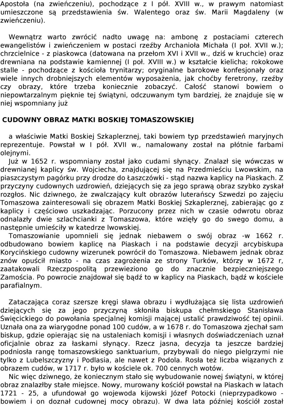 ); chrzcielnice - z piaskowca (datowana na przełom XVI i XVII w., dziś w kruchcie) oraz drewniana na podstawie kamiennej (I poł. XVIII w.