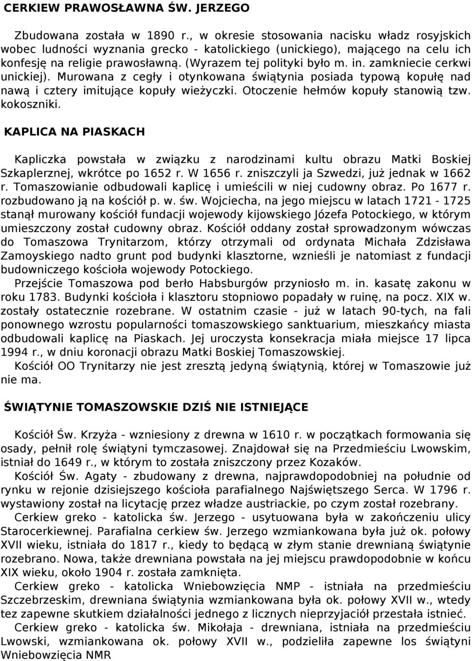 zamkniecie cerkwi unickiej). Murowana z cegły i otynkowana świątynia posiada typową kopułę nad nawą i cztery imitujące kopuły wieżyczki. Otoczenie hełmów kopuły stanowią tzw. kokoszniki.