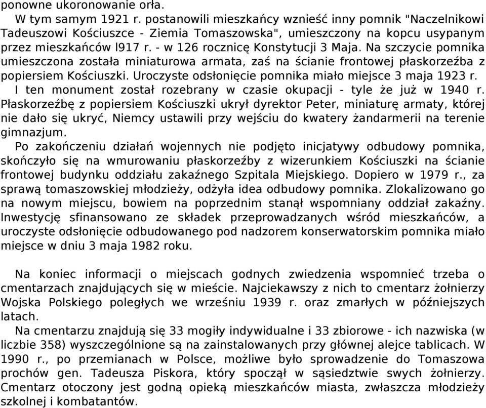 Na szczycie pomnika umieszczona została miniaturowa armata, zaś na ścianie frontowej płaskorzeźba z popiersiem Kościuszki. Uroczyste odsłonięcie pomnika miało miejsce 3 maja 1923 r.