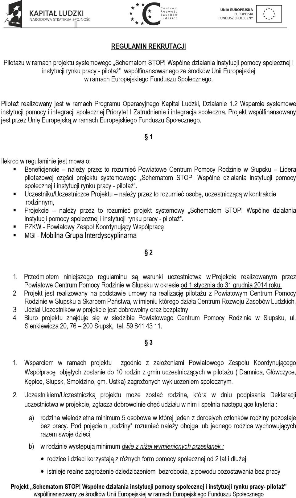 Pilotaż realizowany jest w ramach Programu Operacyjnego Kapitał Ludzki, Działanie 1.2 Wsparcie systemowe instytucji pomocy i integracji społecznej Priorytet I Zatrudnienie i integracja społeczna.