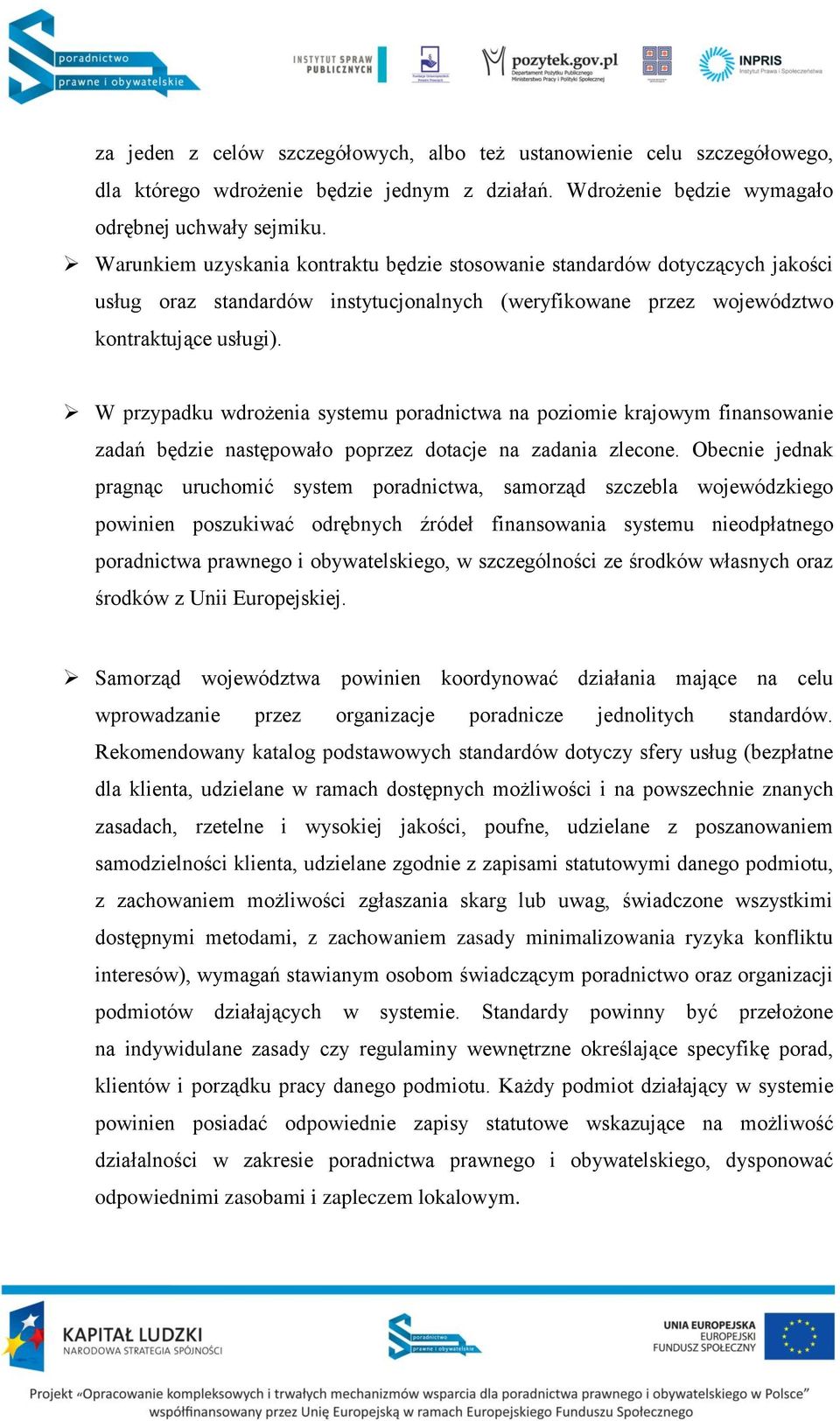 W przypadku wdrożenia systemu poradnictwa na poziomie krajowym finansowanie zadań będzie następowało poprzez dotacje na zadania zlecone.