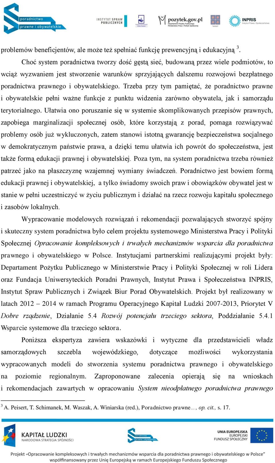 obywatelskiego. Trzeba przy tym pamiętać, że poradnictwo prawne i obywatelskie pełni ważne funkcje z punktu widzenia zarówno obywatela, jak i samorządu terytorialnego.