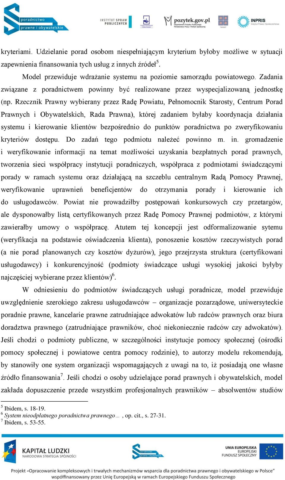 Rzecznik Prawny wybierany przez Radę Powiatu, Pełnomocnik Starosty, Centrum Porad Prawnych i Obywatelskich, Rada Prawna), której zadaniem byłaby koordynacja działania systemu i kierowanie klientów