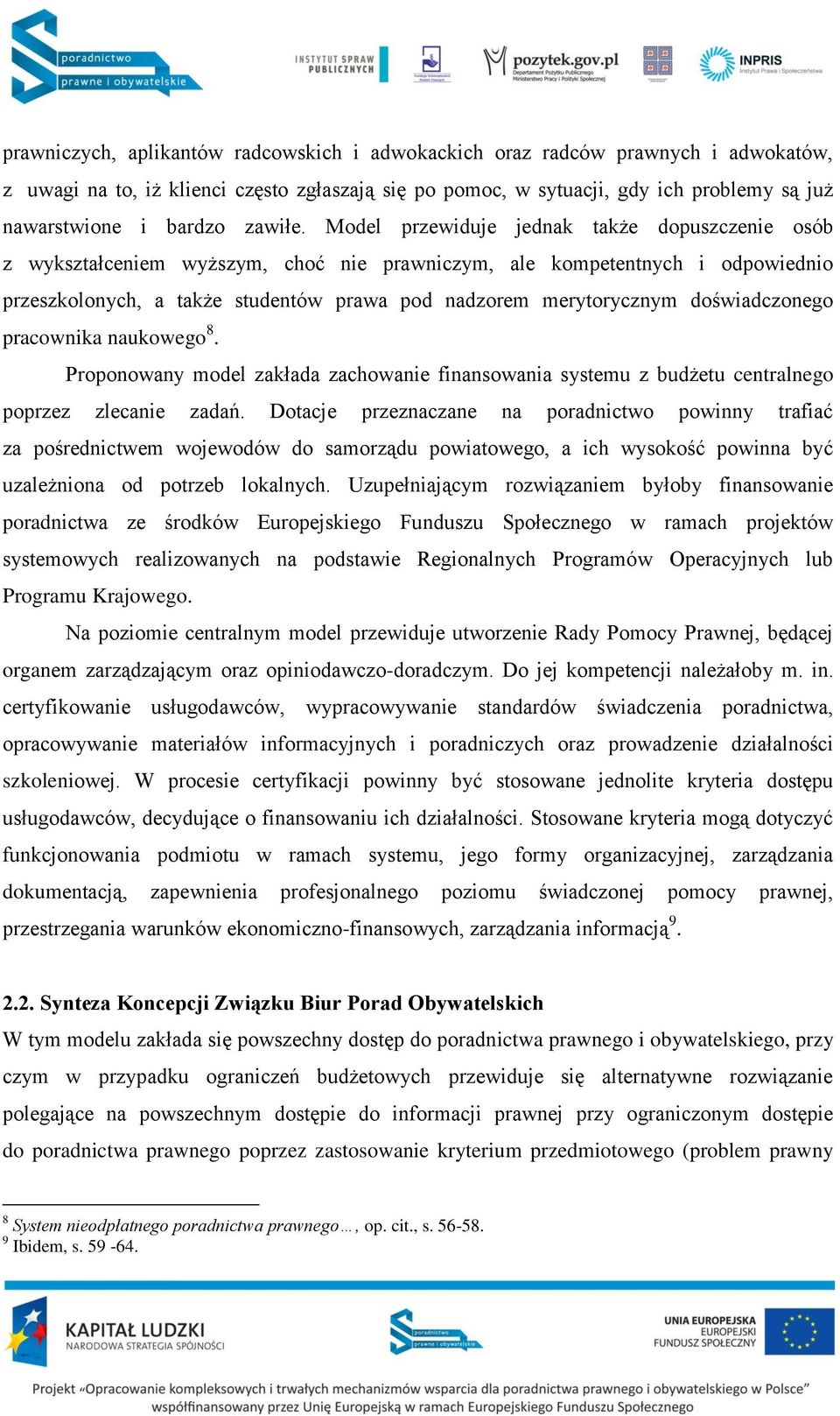 Model przewiduje jednak także dopuszczenie osób z wykształceniem wyższym, choć nie prawniczym, ale kompetentnych i odpowiednio przeszkolonych, a także studentów prawa pod nadzorem merytorycznym