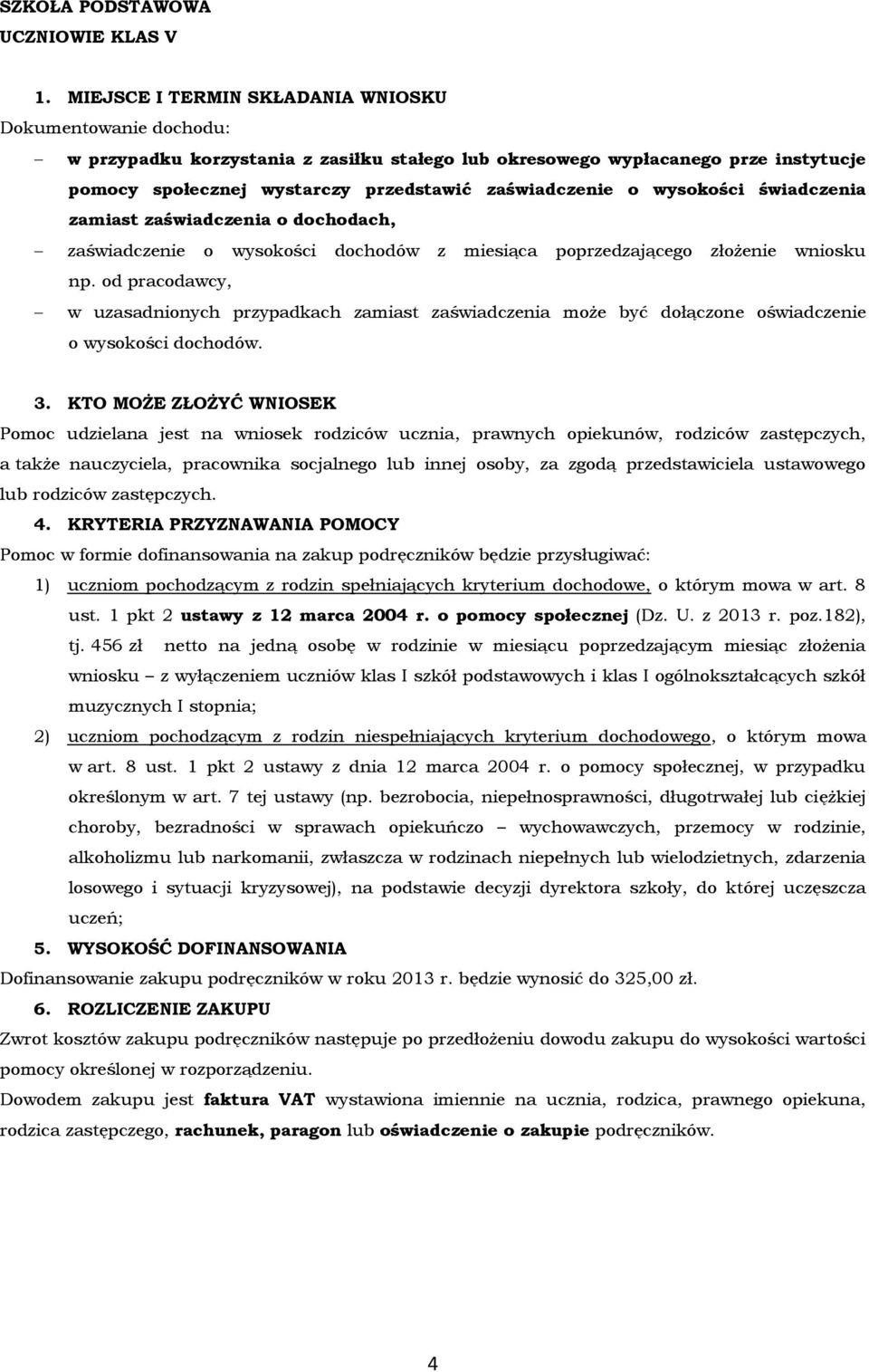 zamiast zaświadczenia o dochodach, zaświadczenie o wysokości dochodów z miesiąca poprzedzającego złożenie wniosku np. od pracodawcy, 3. KTO MOŻE ZŁOŻYĆ WNIOSEK 4.