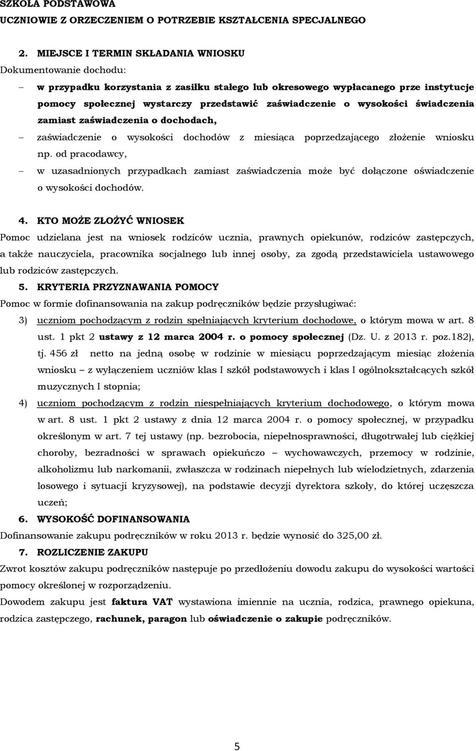 zamiast zaświadczenia o dochodach, zaświadczenie o wysokości dochodów z miesiąca poprzedzającego złożenie wniosku np. od pracodawcy, 4. KTO MOŻE ZŁOŻYĆ WNIOSEK 5.