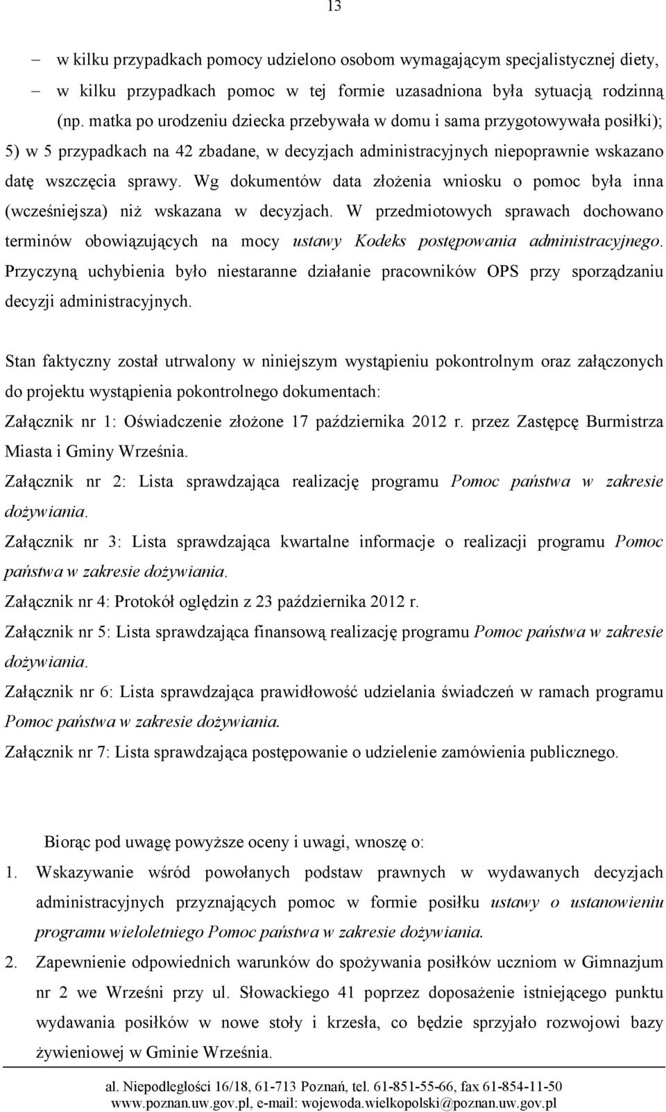 Wg dokumentów data złoŝenia wniosku o pomoc była inna (wcześniejsza) niŝ wskazana w decyzjach.