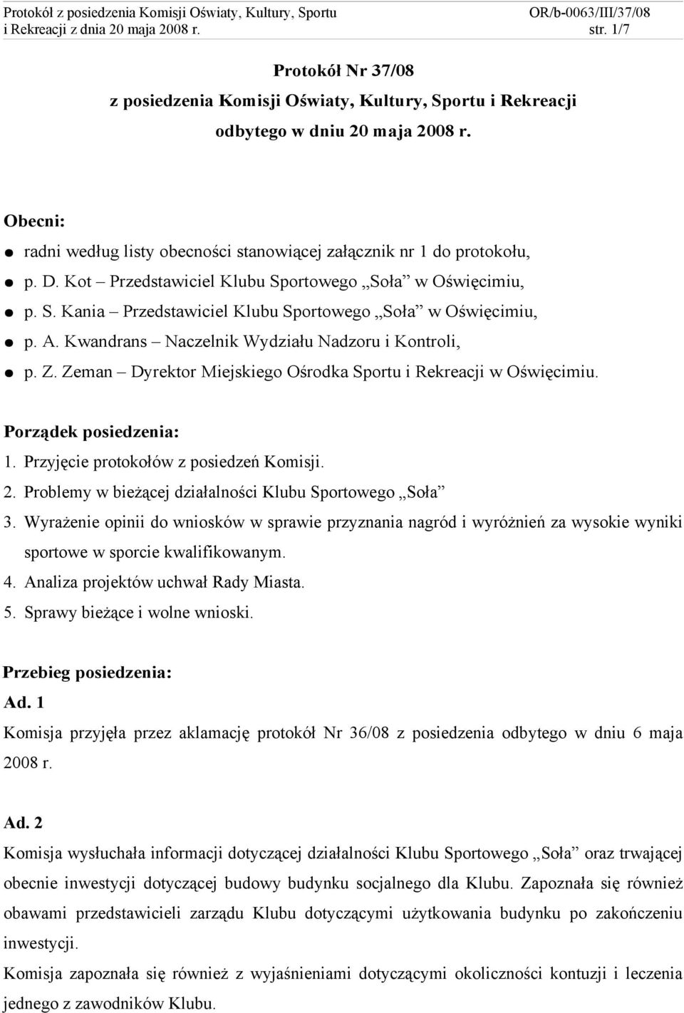 A. Kwandrans Naczelnik Wydziału Nadzoru i Kontroli, p. Z. Zeman Dyrektor Miejskiego Ośrodka Sportu i Rekreacji w Oświęcimiu. Porządek posiedzenia: 1. Przyjęcie protokołów z posiedzeń Komisji. 2.