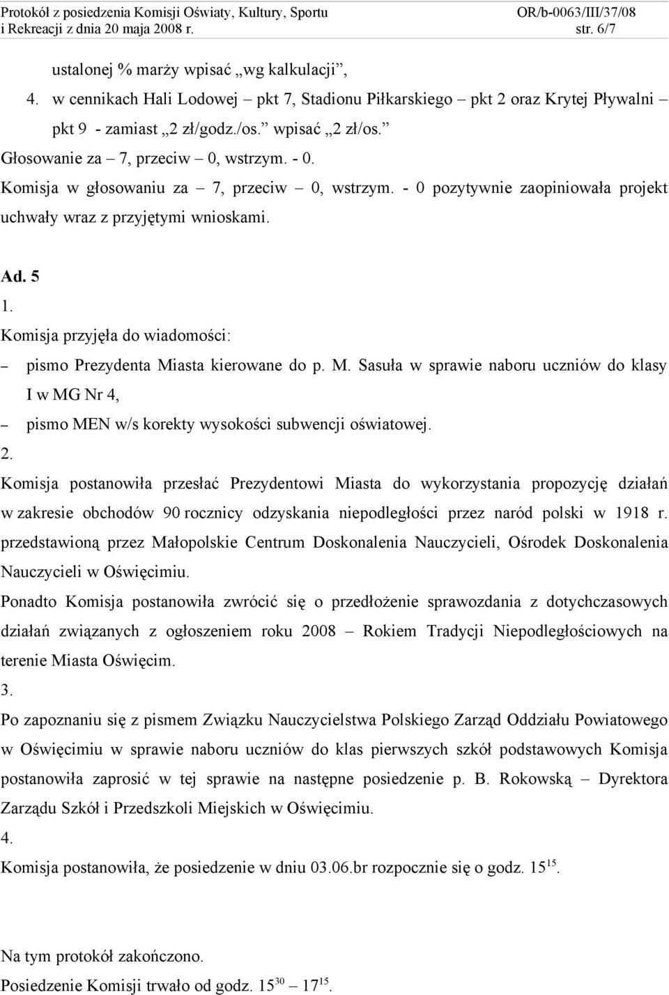 Komisja przyjęła do wiadomości: pismo Prezydenta Miasta kierowane do p. M. Sasuła w sprawie naboru uczniów do klasy I w MG Nr 4, pismo MEN w/s korekty wysokości subwencji oświatowej. 2.