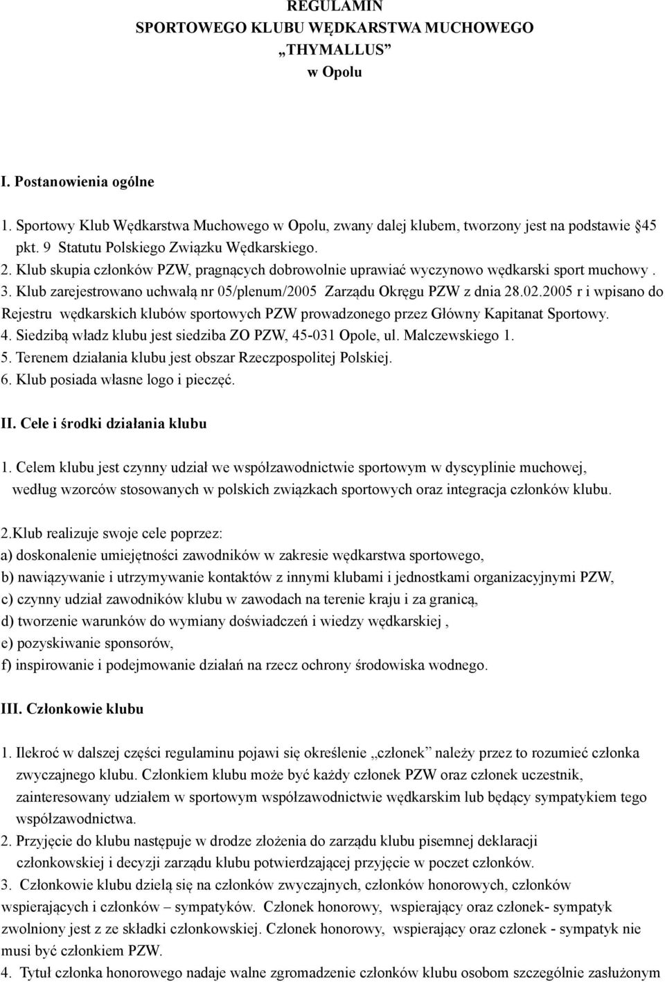 Klub zarejestrowano uchwałą nr 05/plenum/2005 Zarządu Okręgu PZW z dnia 28.02.2005 r i wpisano do Rejestru wędkarskich klubów sportowych PZW prowadzonego przez Główny Kapitanat Sportowy. 4.