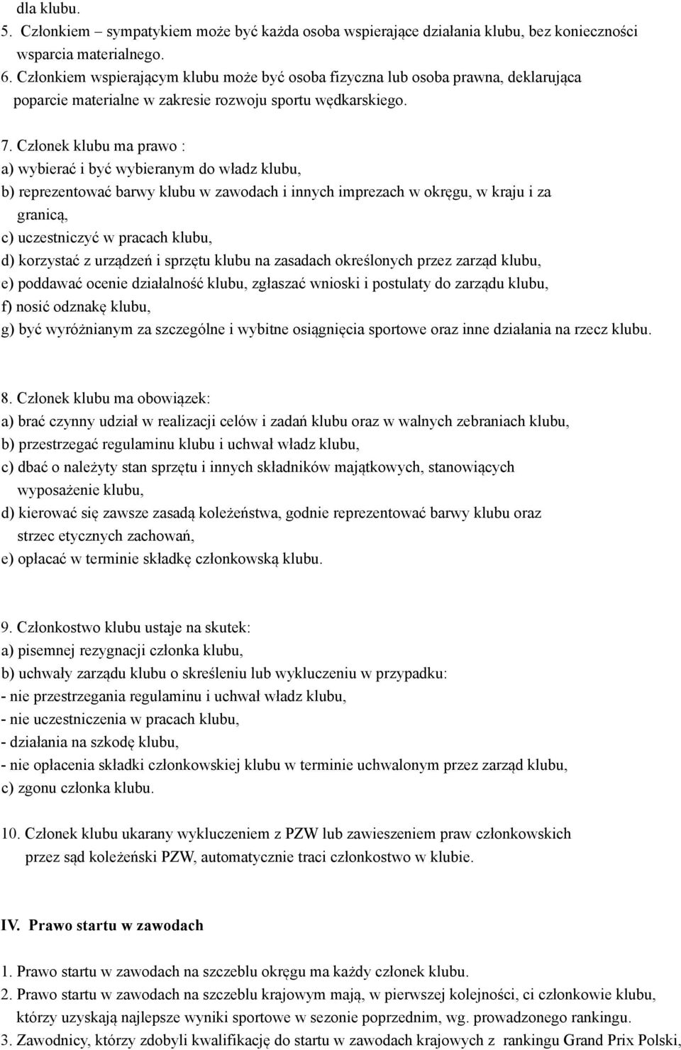 Członek klubu ma prawo : a) wybierać i być wybieranym do władz klubu, b) reprezentować barwy klubu w zawodach i innych imprezach w okręgu, w kraju i za granicą, c) uczestniczyć w pracach klubu, d)