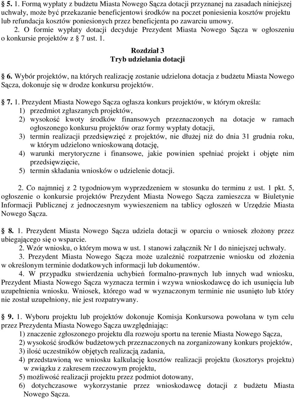 Rozdział 3 Tryb udzielania dotacji 6. Wybór projektów, na których realizację zostanie udzielona dotacja z budŝetu Miasta Nowego Sącza, dokonuje się w drodze konkursu projektów. 7. 1.