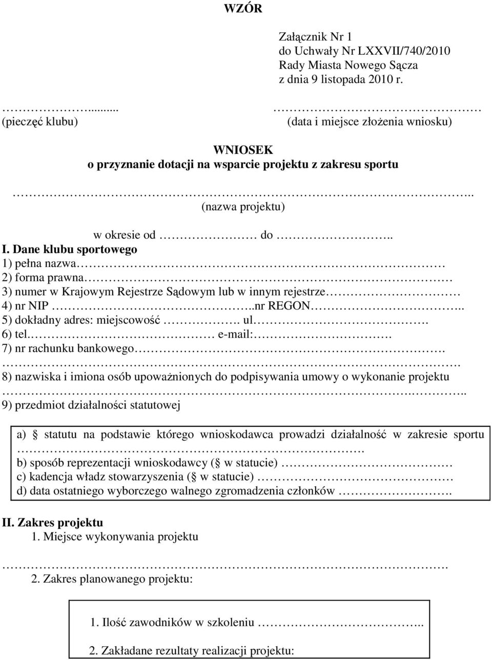 Dane klubu sportowego 1) pełna nazwa 2) forma prawna 3) numer w Krajowym Rejestrze Sądowym lub w innym rejestrze 4) nr NIP..nr REGON.. 5) dokładny adres: miejscowość. ul. 6) tel. e-mail:.