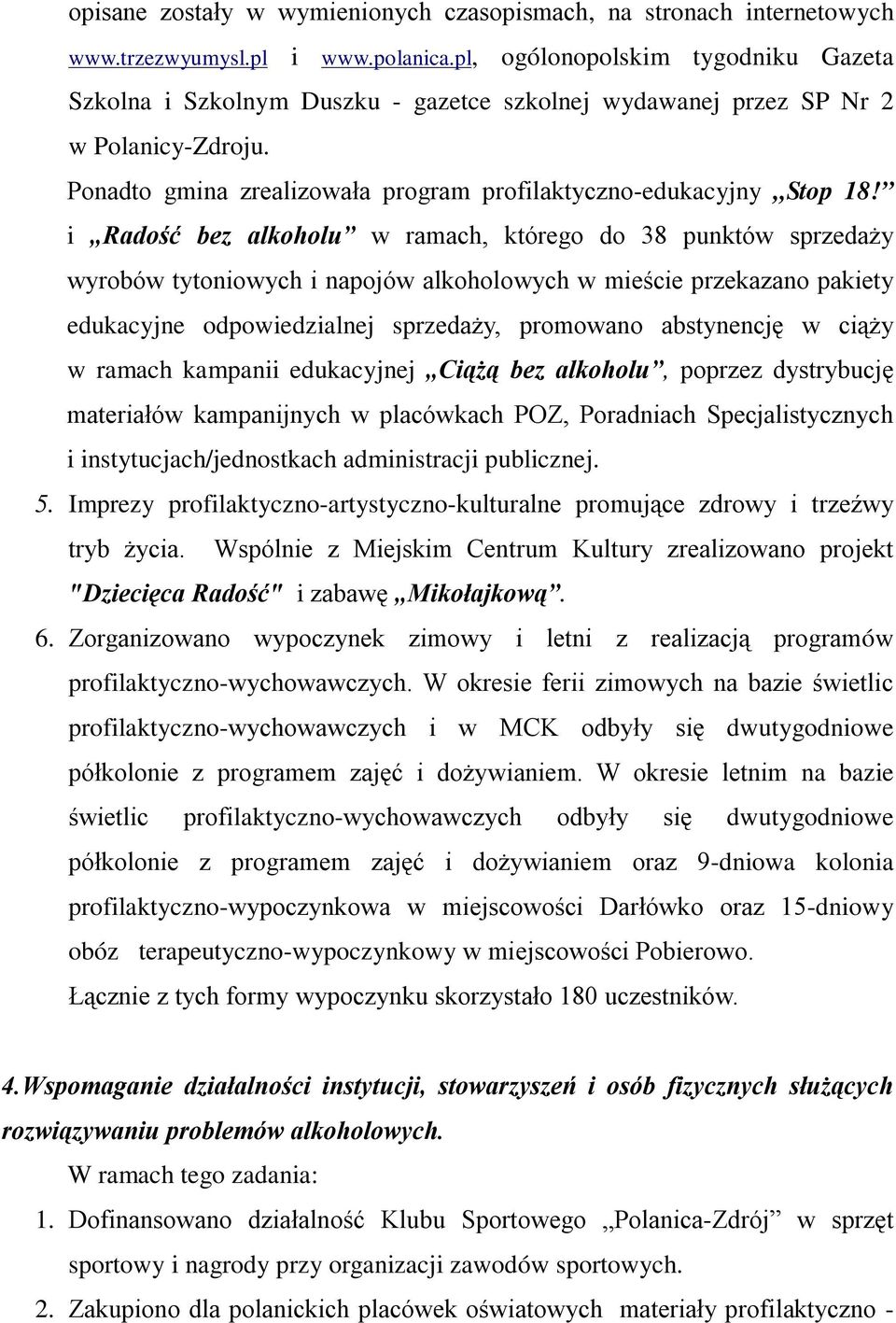 i Radość bez alkoholu w ramach, którego do 38 punktów sprzedaży wyrobów tytoniowych i napojów alkoholowych w mieście przekazano pakiety edukacyjne odpowiedzialnej sprzedaży, promowano abstynencję w