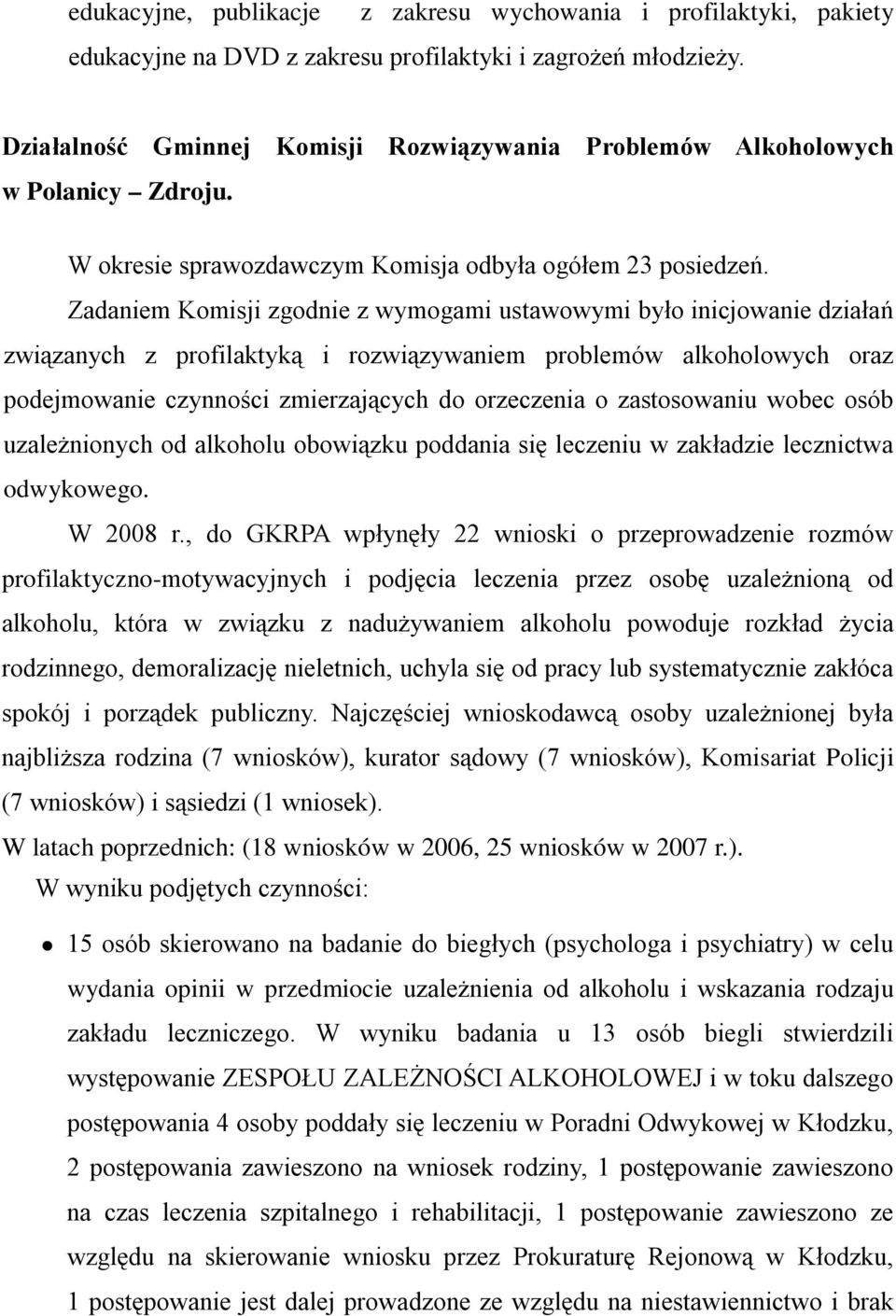 Zadaniem Komisji zgodnie z wymogami ustawowymi było inicjowanie działań związanych z profilaktyką i rozwiązywaniem problemów alkoholowych oraz podejmowanie czynności zmierzających do orzeczenia o