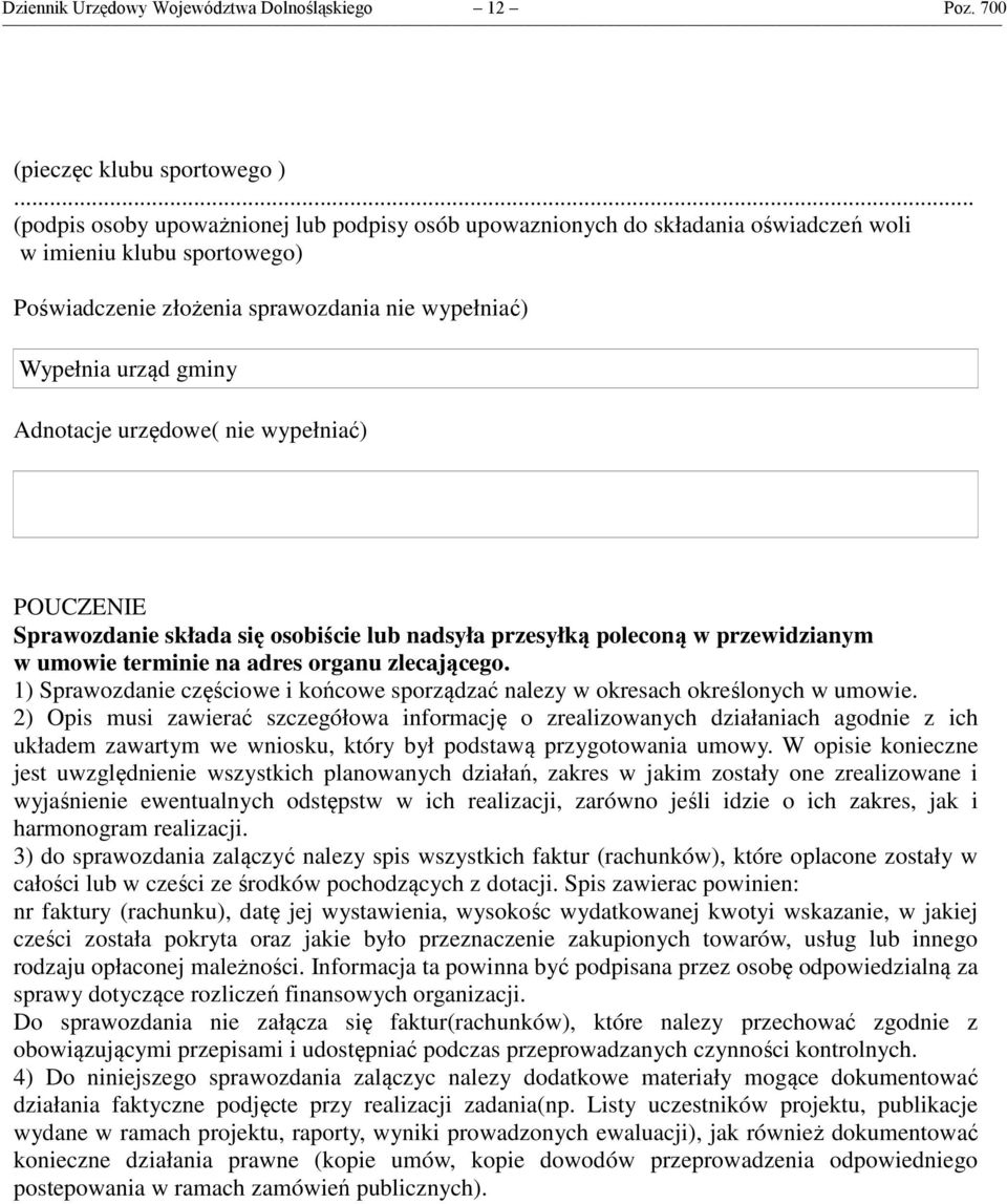 Wypełnia urząd gminy Adnotacje urzędowe( nie wypełniać) POUCZENIE Sprawozdanie składa się osobiście lub nadsyła przesyłką poleconą w przewidzianym w umowie terminie na adres organu zlecającego.