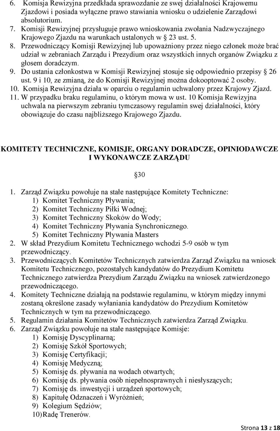 Przewodniczący Komisji Rewizyjnej lub upoważniony przez niego członek może brać udział w zebraniach Zarządu i Prezydium oraz wszystkich innych organów Związku z głosem doradczym. 9.