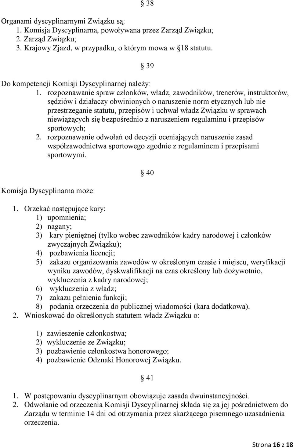 rozpoznawanie spraw członków, władz, zawodników, trenerów, instruktorów, sędziów i działaczy obwinionych o naruszenie norm etycznych lub nie przestrzeganie statutu, przepisów i uchwał władz Związku w