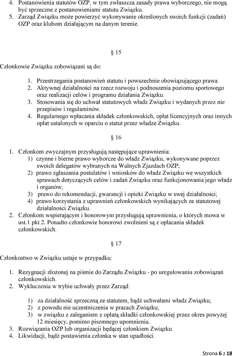 Przestrzegania postanowień statutu i powszechnie obowiązującego prawa. 2. Aktywnej działalności na rzecz rozwoju i podnoszenia poziomu sportowego oraz realizacji celów i programu działania Związku. 3.