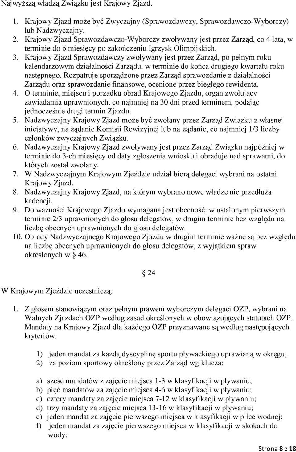 Krajowy Zjazd Sprawozdawczy zwoływany jest przez Zarząd, po pełnym roku kalendarzowym działalności Zarządu, w terminie do końca drugiego kwartału roku następnego.