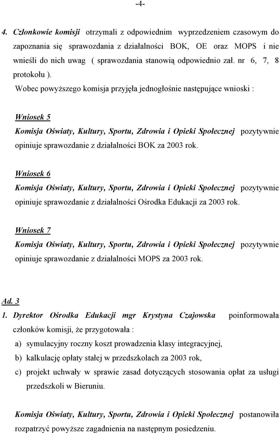 Wniosek 6 opiniuje sprawozdanie z działalności Ośrodka Edukacji za 2003 rok. Wniosek 7 opiniuje sprawozdanie z działalności MOPS za 2003 rok. Ad. 3 1.