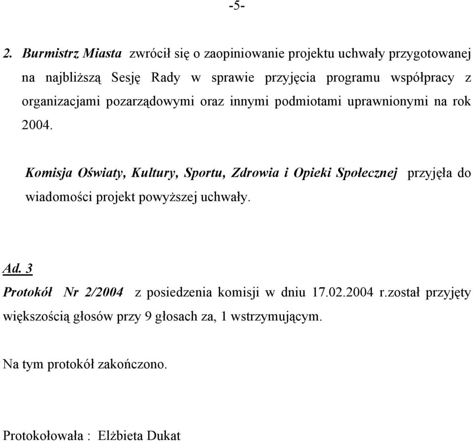 Komisja Oświaty, Kultury, Sportu, Zdrowia i Opieki Społecznej przyjęła do wiadomości projekt powyższej uchwały. Ad.