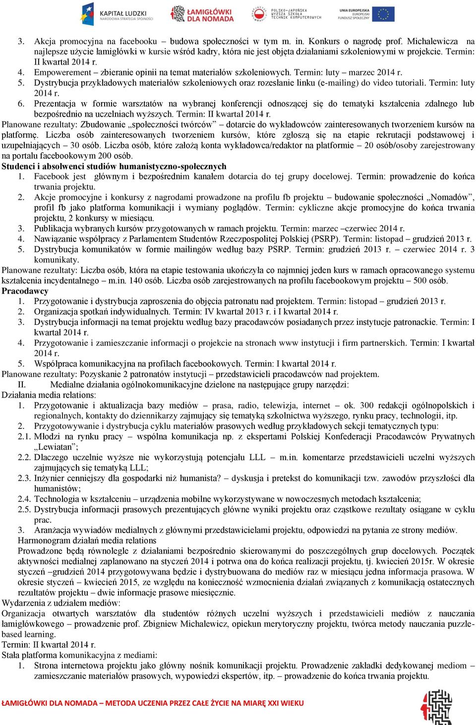 Empowerement zbieranie opinii na temat materiałów szkoleniowych. Termin: luty marzec 2014 r. 5. Dystrybucja przykładowych materiałów szkoleniowych oraz rozesłanie linku (e-mailing) do video tutoriali.