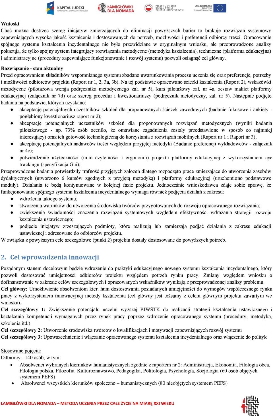 Opracowanie spójnego systemu kształcenia incydentalnego nie było przewidziane w oryginalnym wniosku, ale przeprowadzone analizy pokazują, że tylko spójny system integrujący rozwiązania metodyczne