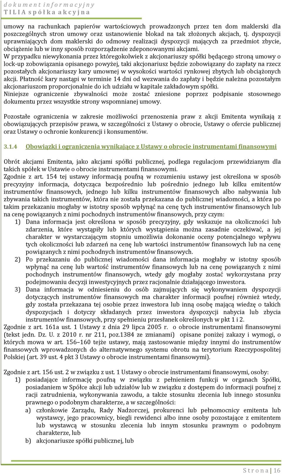 W przypadku niewykonania przez któregokolwiek z akcjonariuszy spółki będącego stroną umowy o lock-up zobowiązania opisanego powyżej, taki akcjonariusz będzie zobowiązany do zapłaty na rzecz