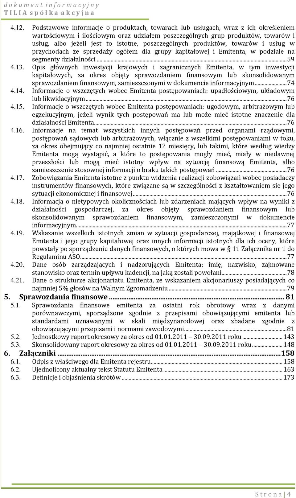 Opis głównych inwestycji krajowych i zagranicznych Emitenta, w tym inwestycji kapitałowych, za okres objęty sprawozdaniem finansowym lub skonsolidowanym sprawozdaniem finansowym, zamieszczonymi w